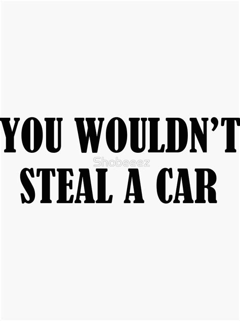 You Wouldn T Steal A Car Sticker For Sale By Shobeeez Redbubble