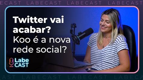 Caos No Twitter E A Migra O Para O Koo A Nova Rede Social Labecast