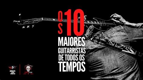 Os 10 Maiores Guitarristas De Todos Os Tempos Youtube