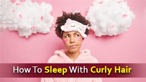 How To Sleep With Curly Hair Haircare Tips And Hacks