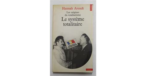 Les Origines Du Totalitarisme Le Systeme Totalitaire Par Hannah