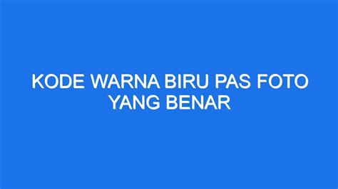 Kode Warna Biru Pas Foto Yang Benar Ilmiah