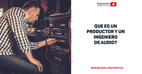 Qu Es Un Productor Y Un Ingeniero De Sonido