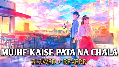 Mujhe Kaise Pata Na Chala Slowed Reverb Papon Lofi Sad Song Lofi