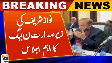 Important Meeting Of Pml N Chaired By Nawaz Sharif Geo News Youtube