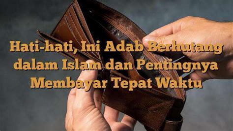 Hati Hati Ini Adab Berhutang Dalam Islam Dan Pentingnya Membayar Tepat