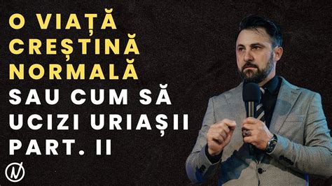 O viață creștină normala sau cum să ucizi uriașii part II Pastor Alin