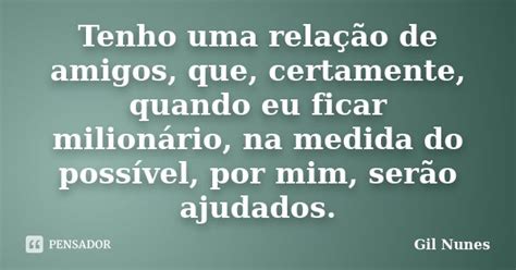 Tenho uma relação de amigos que Gil Nunes Pensador