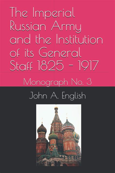 The Imperial Russian Army And The Institution Of Its General Staff 1825