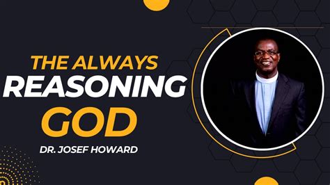 The Always Reasoning God Dr Josef Howard Youtube