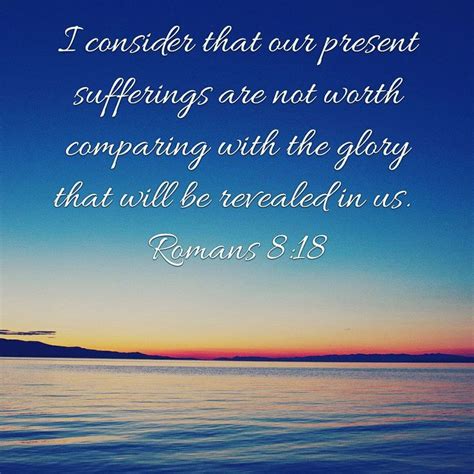 I Consider That Our Present Sufferings Are Not Worth Comparing With The