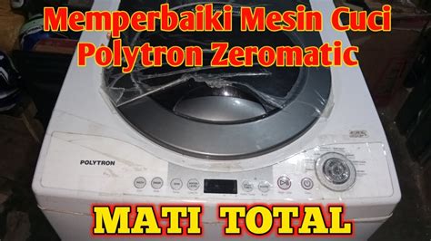 Cara Memperbaiki Mesin Cuci Polytron Zeromatic Mati Total Youtube