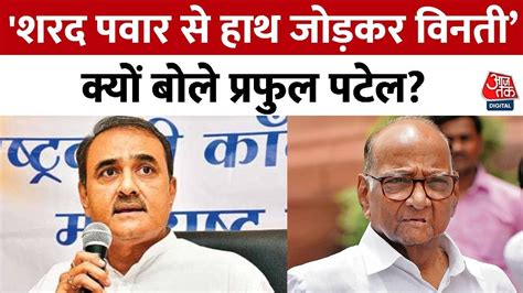 Maharashtra Political Crisis बोले Praful Patel हमारी Sharad Pawar को हाथ जोड़कर विनती है