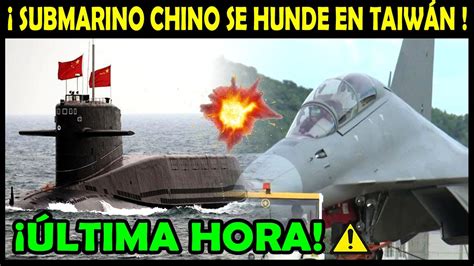 Submarino Chino Se Hunde En El Estrecho De Taiw N Y Defensa Ruso Repele