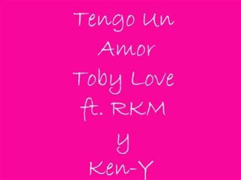 Tengo Un Amor Letra Toby Love Ft Rakim Y Ken Y Youtube