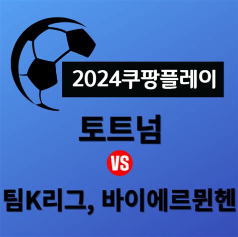 2024 쿠팡플레이 경기 오픈트레이닝 일정 및 가격 토트넘 팀k리그 바이에른뮌헨 K인포 금융