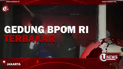 Video Fakta Fakta Dari Kebakaran Di Gedung BPOM RI Ulasan Tv