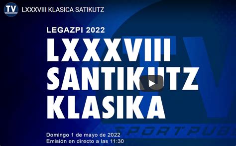 Directo Tv Lxxxviii Santikutz Klasika De Legazpi El Pelot N