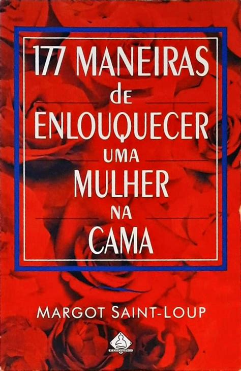 177 Maneiras De Enlouquecer Uma Mulher Na Cama Margot Saint Loup