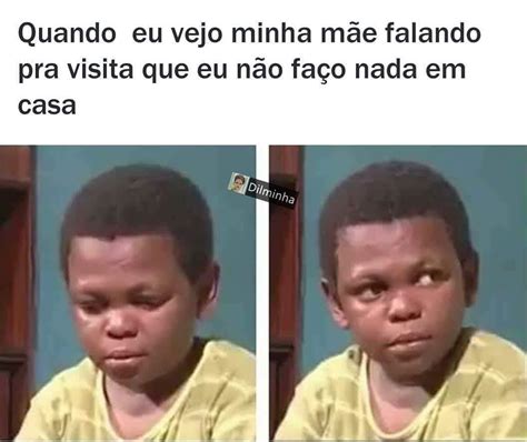 Quando Eu Vejo Minha Mãe Falando Pra Visita Que Eu Não Faço Nada Em Casa Memes