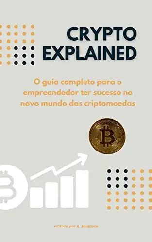 Crypto Explained O Guia Completo Para O Empreendedor Ter Sucesso No