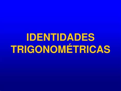 PPT IDENTIDADES TRIGONOMÉTRICAS PowerPoint Presentation free