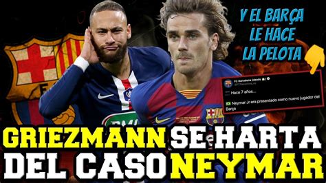 Griezmann Se Harta Del Caso Neymar Y Del Psg Mientras El BarÇa Pelotea