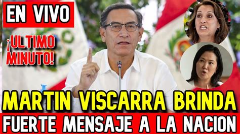 EN VIVO MARTIN VIZCARRA SOBRE DINA BOLUARTE Y KEIKO FUJIMORI MENSAJE A