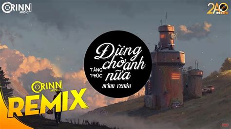 Đừng Chờ Anh Nữa Orinn Remix Tăng Phúc Nhạc EDM 8D Tiktok Gây