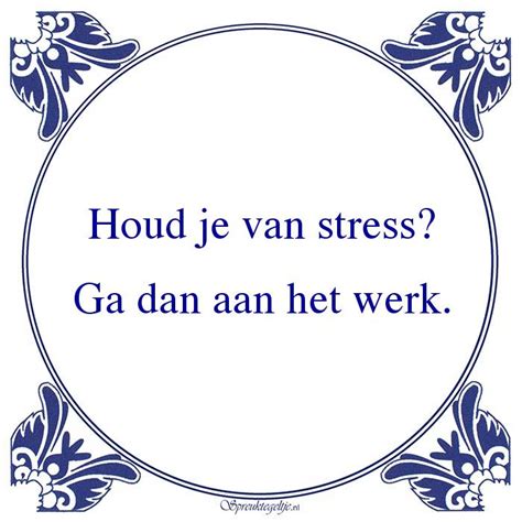 Houd Je Van Stress Ga Dan Aan Het Werk Spreuktegeltje