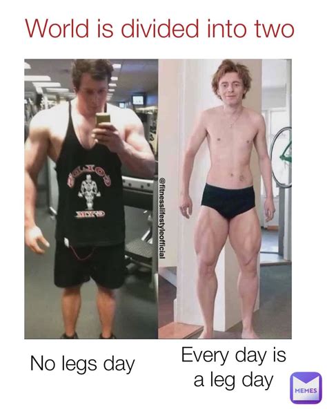 No Legs Day Every Day Is A Leg Day World Is Divided Into Two