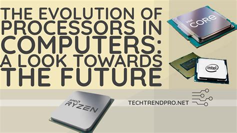 The Evolution Of Processors In Computers A Look Towards The Future