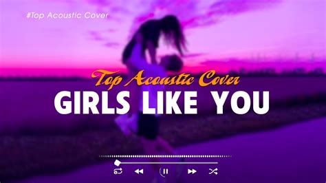 Girls Like You 🎵 Best Acoustic Tiktok Songs 2023 Playlist🎵 New Hits Acoustic English Songs Cover