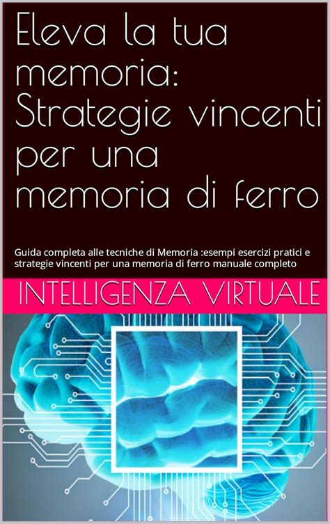 Eleva La Tua Memoria Strategie Vincenti Per Una Memoria Di Ferro