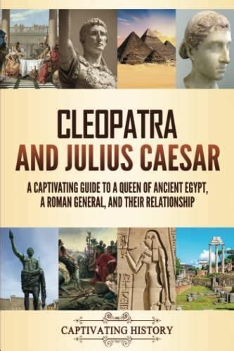 Cleopatra And Julius Caesar A Captivating Guide To A Queen Of Ancient