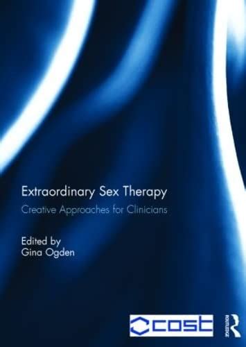 Extraordinary Sex Therapy Creative Approaches For Clinicians By Gina Ogden Goodreads