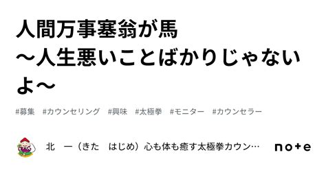 人間万事塞翁が馬 ～人生悪いことばかりじゃないよ～｜北 一（きた はじめ）🌈心軽やか思考法 セカンドキャリアカウンセラー🌈