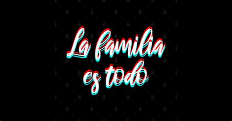 La Familia Es Todo La Familia Es Todo T Shirt TeePublic