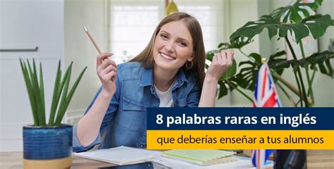 8 palabras raras en inglés que deberías enseñar a tus alumnos