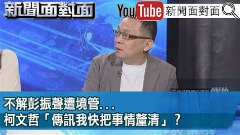 精彩片段》不解彭振聲遭境管柯文哲「傳訊我快把事情釐清」？【新聞面對面】20240816 Youtube