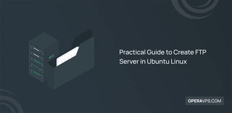 Practical Guide To Create FTP Server In Ubuntu Linux