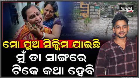 ସିକ୍କିମ ବନ୍ୟାରେ ପୁଅ ନିଖୋଜ କାନ୍ଦି କାନ୍ଦି ମା କହୁଛି ମୁଁ ଟିକେ ମୋ ପୁଅ