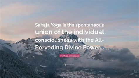 Nirmala Srivastava Quote: “Sahaja Yoga is the spontaneous union of the ...