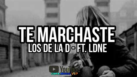 Letra Los De La D Te Marchaste Ft Ldne Letra Lyrics Youtube