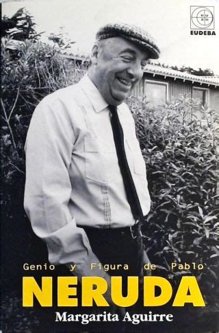 Genio Y Figura De Pablo Neruda Margarita Aguirre Tra A Livraria E Sebo