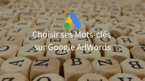 Mots clés Google Ads comment bien les choisir