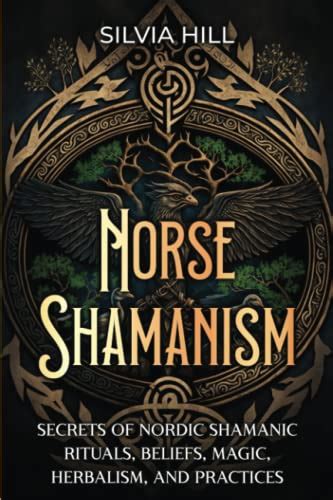 Norse Shamanism: Secrets of Nordic Shamanic Rituals, Beliefs, Magic, Herbalism, and Practices by ...