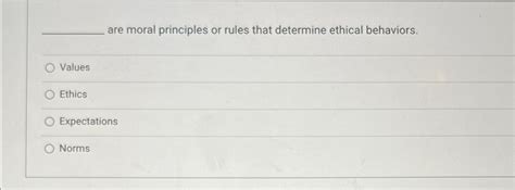 Solved are moral principles or rules that determine ethical | Chegg.com