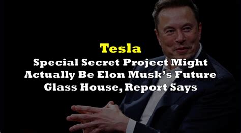 Teslas Special Secret Project Might Actually Be Elon Musks Future Glass House Report Says