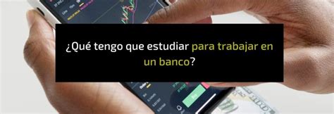 Qué estudiar para trabajar en un banco Novatos Trading Club